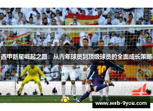 西甲新星崛起之路：从青年球员到顶级球员的全面成长策略