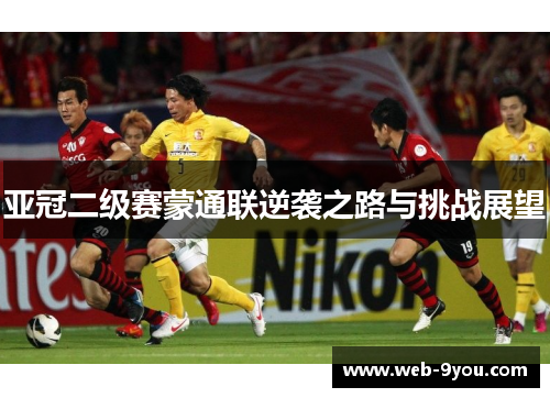 亚冠二级赛蒙通联逆袭之路与挑战展望