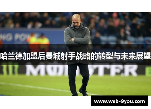 哈兰德加盟后曼城射手战略的转型与未来展望