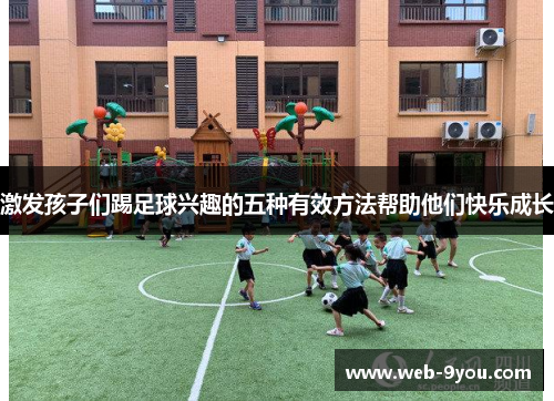 激发孩子们踢足球兴趣的五种有效方法帮助他们快乐成长