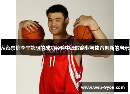 从蔡崇信李宁姚明的成功经验中汲取商业与体育创新的启示
