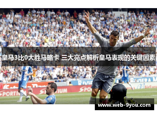 皇马3比0大胜马略卡 三大亮点解析皇马表现的关键因素