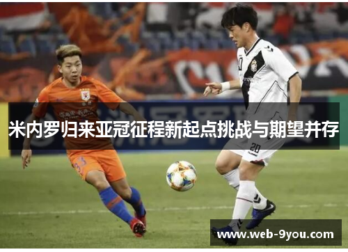 米内罗归来亚冠征程新起点挑战与期望并存