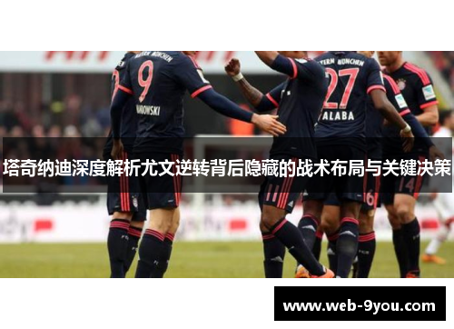 塔奇纳迪深度解析尤文逆转背后隐藏的战术布局与关键决策