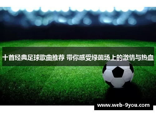 十首经典足球歌曲推荐 带你感受绿茵场上的激情与热血