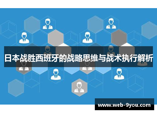 日本战胜西班牙的战略思维与战术执行解析