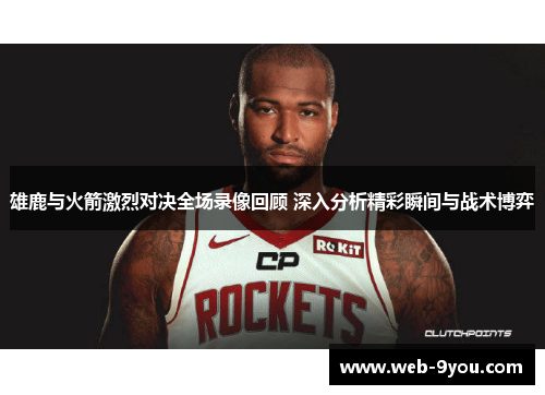 雄鹿与火箭激烈对决全场录像回顾 深入分析精彩瞬间与战术博弈